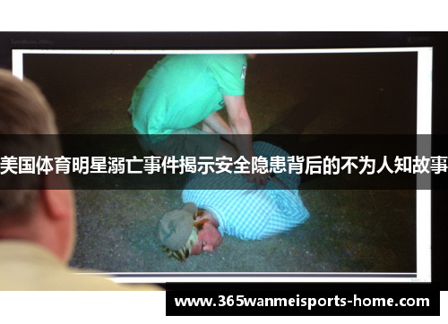 美国体育明星溺亡事件揭示安全隐患背后的不为人知故事